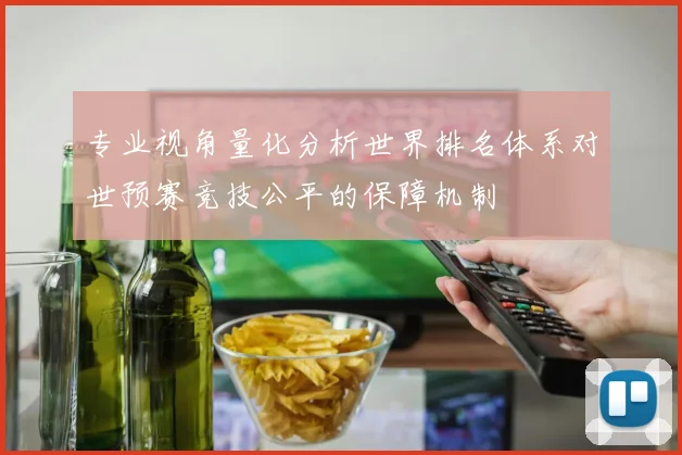 专业视角量化分析世界排名体系对世预赛竞技公平的保障机制